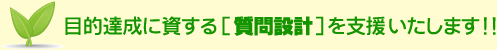 目的達成に資する[質問設計]を支援いたします!!